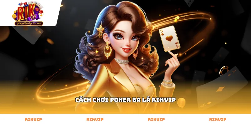 Cách chơi poker ba lá Rikvip giúp hiểu rõ quy luật đặt cược