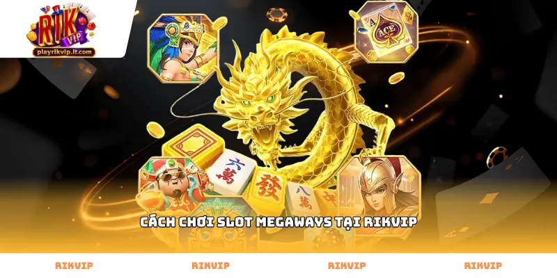 Hướng dẫn cách chơi slot Megaways tại Rikvip chi tiết nhất