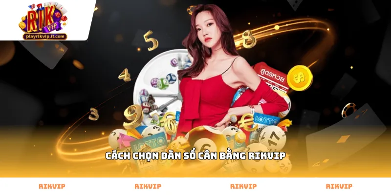 Mẹo áp dụng cách chọn dàn số cân bằng Rikvip thắng lớn