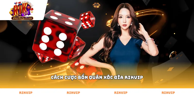 Thực hiện cách cược bốn quân xóc đĩa Rikvip đúng quy trình