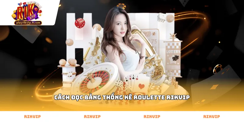 Cách đọc bảng thống kê roulette Rikvip qua các chỉ số nóng lạnh