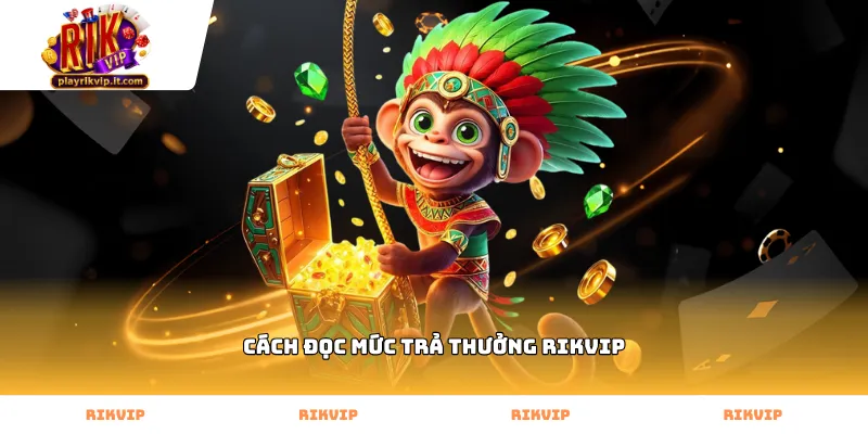 Hướng dẫn chi tiết cách đọc mức trả thưởng Rikvip chính xác