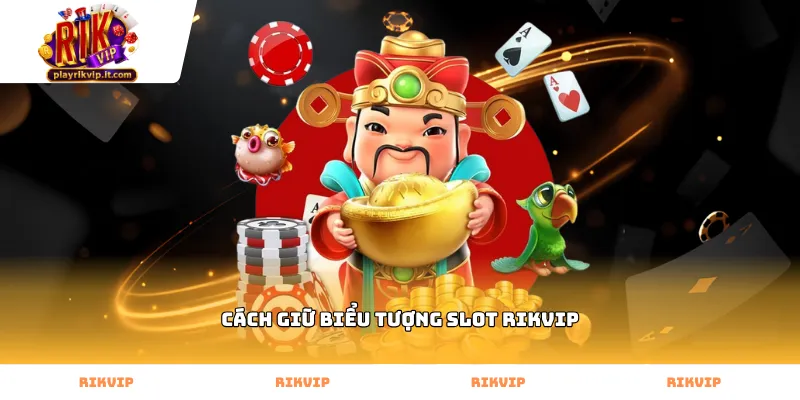 Mẹo triển khai cách giữ biểu tượng slot Rikvip hiệu quả nhất