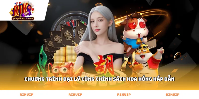 Chương trình đại lý cùng chính sách hoa hồng hấp dẫn
