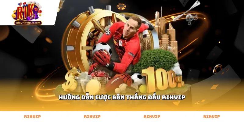 Thực hiện hướng dẫn cược bàn thắng đầu Rikvip chi tiết