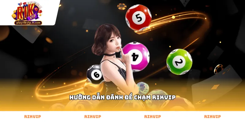 Cách áp dụng hướng dẫn đánh đề chạm Rikvip hiệu quả
