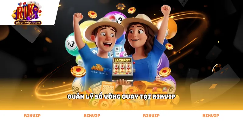 Cơ chế quản lý số vòng quay tại Rikvip chuẩn xác